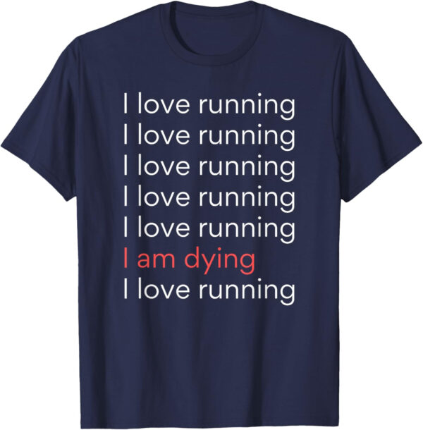 689a1cdea96d20d828f73edd9b7339bd7477b0f3f6e7ea1a763d2.jpg I Love Running I am Dying Funny Running Marathon T-Shirt