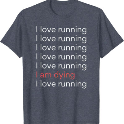 689a1ce05f2b16a71c3d6284e62e4d48113bbc5a8fe2e8193a88f.jpg I Love Running I am Dying Funny Running Marathon T-Shirt