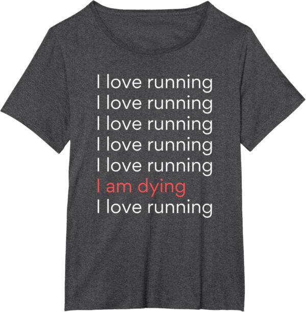 689a1ce7c421bda27022ff266e3f63de779878b7d572ca55c6519.jpg I Love Running I am Dying Funny Running Marathon T-Shirt