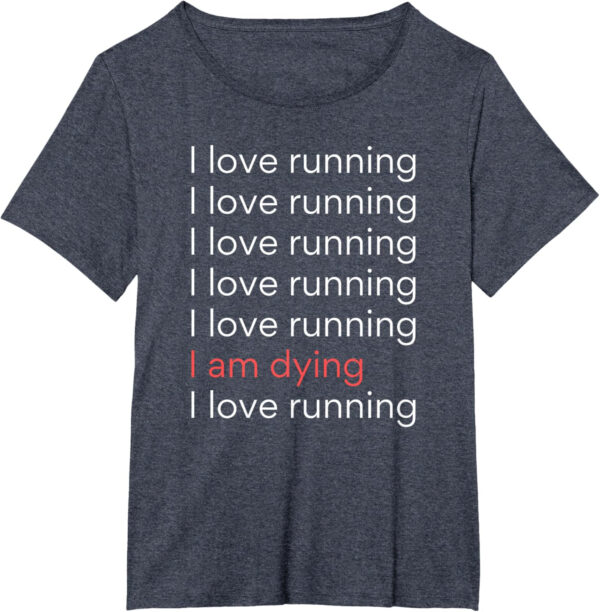 689a1ced5d079abf18c9a2189c0cf0c84e35dca7dcf9c926780ea.jpg I Love Running I am Dying Funny Running Marathon T-Shirt