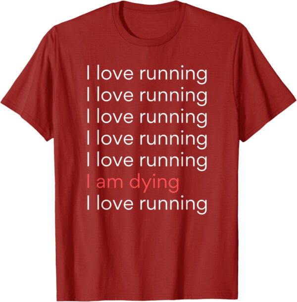 689a1cf0dcf7f7c30fa6cac05a0eb9226e0046bb99a648fbcff46.jpg I Love Running I am Dying Funny Running Marathon T-Shirt