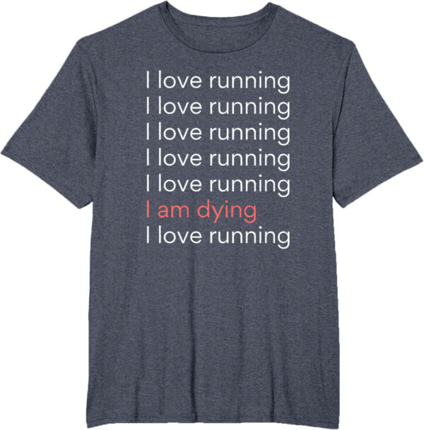 689a1cf2a817f1798ca5c443e08af147e49cb3b0271266ad9873c.jpg I Love Running I am Dying Funny Running Marathon T-Shirt
