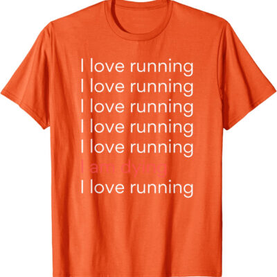 689a1cf817045ca86c5e56b4801d0ccdf0e4df0fad5ebd9227de6.jpg I Love Running I am Dying Funny Running Marathon T-Shirt