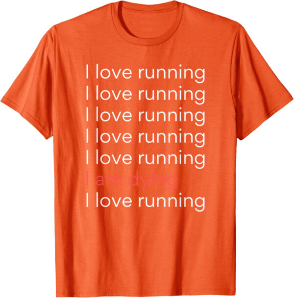 689a1cf817045ca86c5e56b4801d0ccdf0e4df0fad5ebd9227de6.jpg I Love Running I am Dying Funny Running Marathon T-Shirt