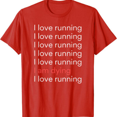 689a1d07e9f29349ac456a87276080b1241b8d22a5137142fcf41.jpg I Love Running I am Dying Funny Running Marathon T-Shirt