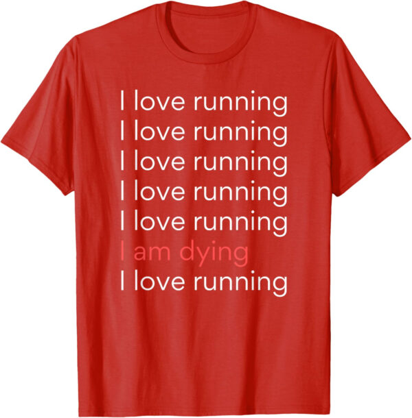 689a1d07e9f29349ac456a87276080b1241b8d22a5137142fcf41.jpg I Love Running I am Dying Funny Running Marathon T-Shirt