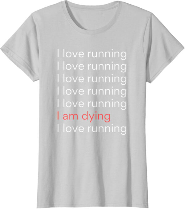 689a1d1654d3872f48f620f537d2055369eebd60bafa0342665b2.jpg I Love Running I am Dying Funny Running Marathon T-Shirt