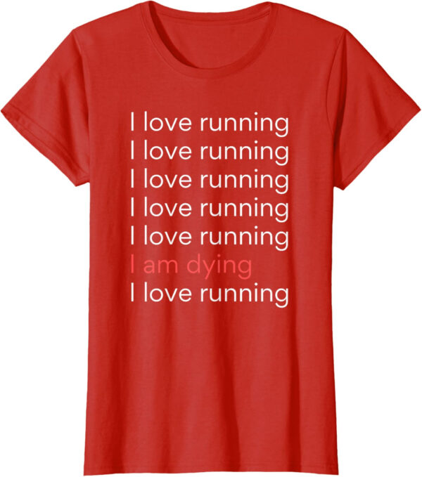 689a1d1d14dcd867789e36c15a47f2ea526427f131b805a065308.jpg I Love Running I am Dying Funny Running Marathon T-Shirt