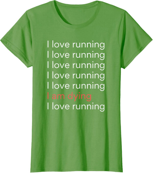 689a1d208236e4311dadf85cf75067950b489e7849ad3c9682aa8.jpg I Love Running I am Dying Funny Running Marathon T-Shirt