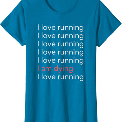 689a1d22170e089418c4924a268343eb6fef1417062adedd9938b.jpg I Love Running I am Dying Funny Running Marathon T-Shirt