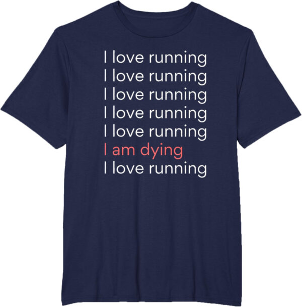 689a1d2ce80e08a77a37817bb4a3fe31b5ade7b53da2a800e0041.jpg I Love Running I am Dying Funny Running Marathon T-Shirt