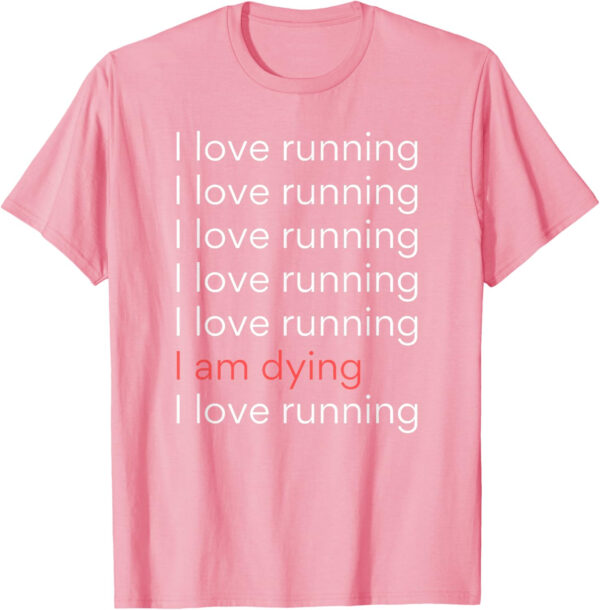 689a1d35bf77988d5e860759d2eb717c8efbe06b2b61f292f5b8c.jpg I Love Running I am Dying Funny Running Marathon T-Shirt