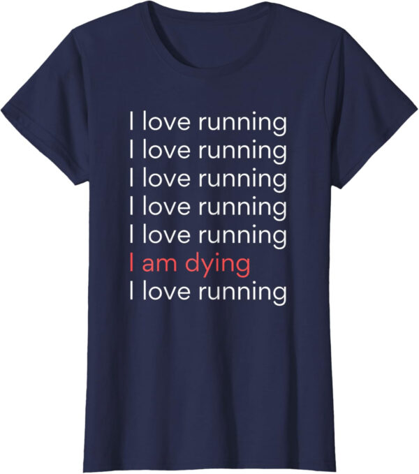 689a1d3b1f00c2cd9dcfd86ce8c9c3503c343f2aa5dc39c342b4b.jpg I Love Running I am Dying Funny Running Marathon T-Shirt