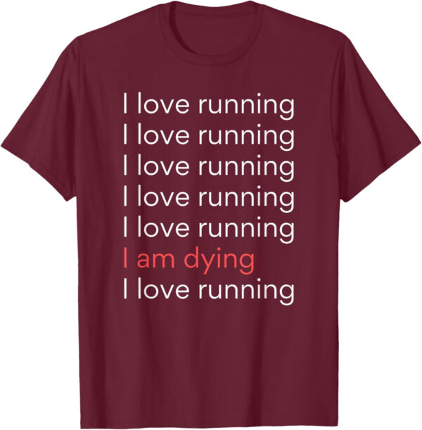 689a1d3e7d87b2375bf2c556337388d1ec47d5991868968786c84.jpg I Love Running I am Dying Funny Running Marathon T-Shirt