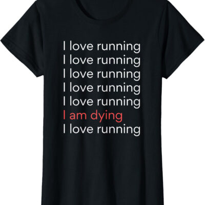 689a1d403f6c1cf92cb6fb55abf27f8d520650b5c304317243680.jpg I Love Running I am Dying Funny Running Marathon T-Shirt